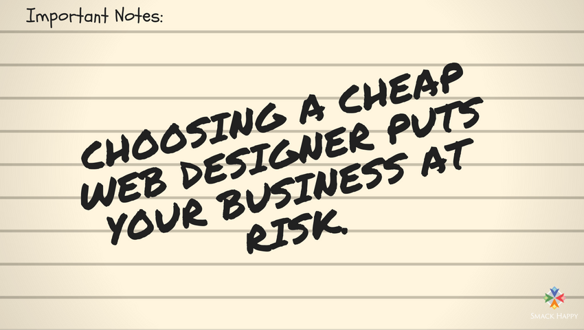 Choosing A Cheap Web Designer Puts Your Business At Risk — Smack Happy