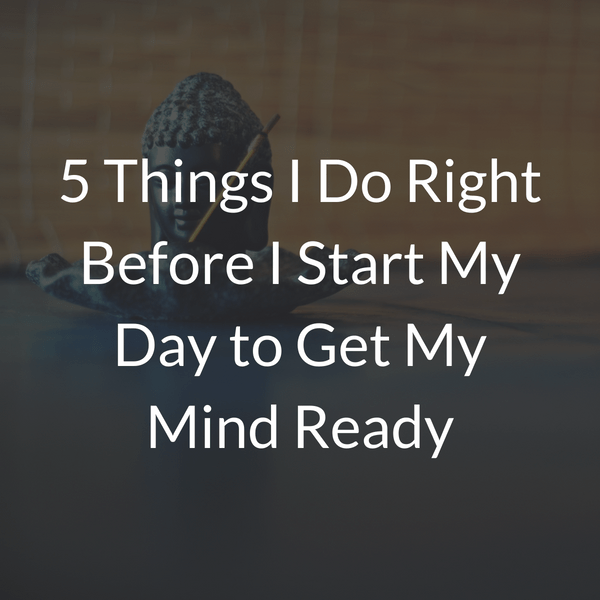 5 Things I Do Right Before I Start My Day to Get My Mind Ready 2
