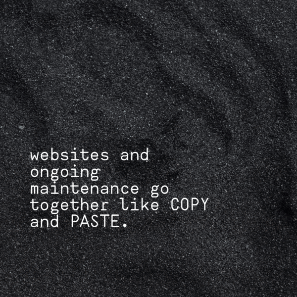 websites and ongoing maintenance go together like copy and paste