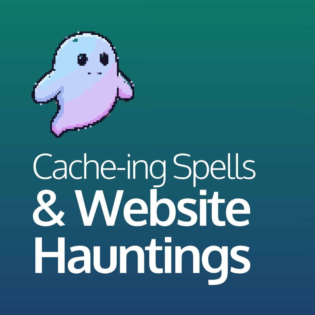 Cache-ing Spells & Website Hauntings (1)