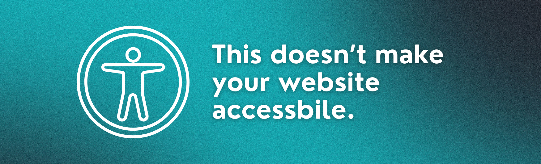 image that shows an accessibility icon commonly used by overlays with the caption "this doesn't make your website accessible"